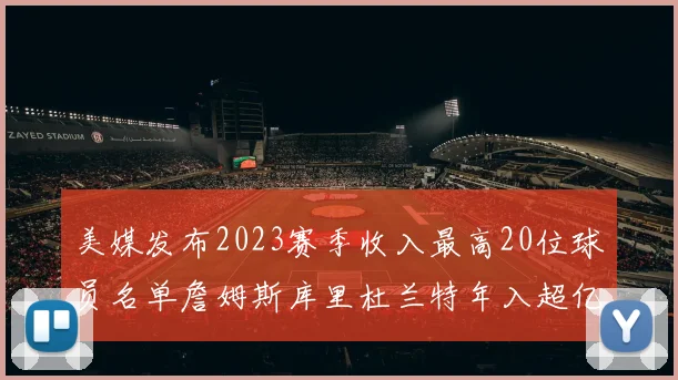 美媒发布2023赛季收入最高20位球员名单詹姆斯库里杜兰特年入超亿