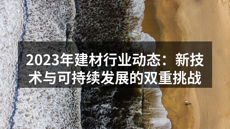 2023年建材行业动态：新技术与可持续发展的双重挑战