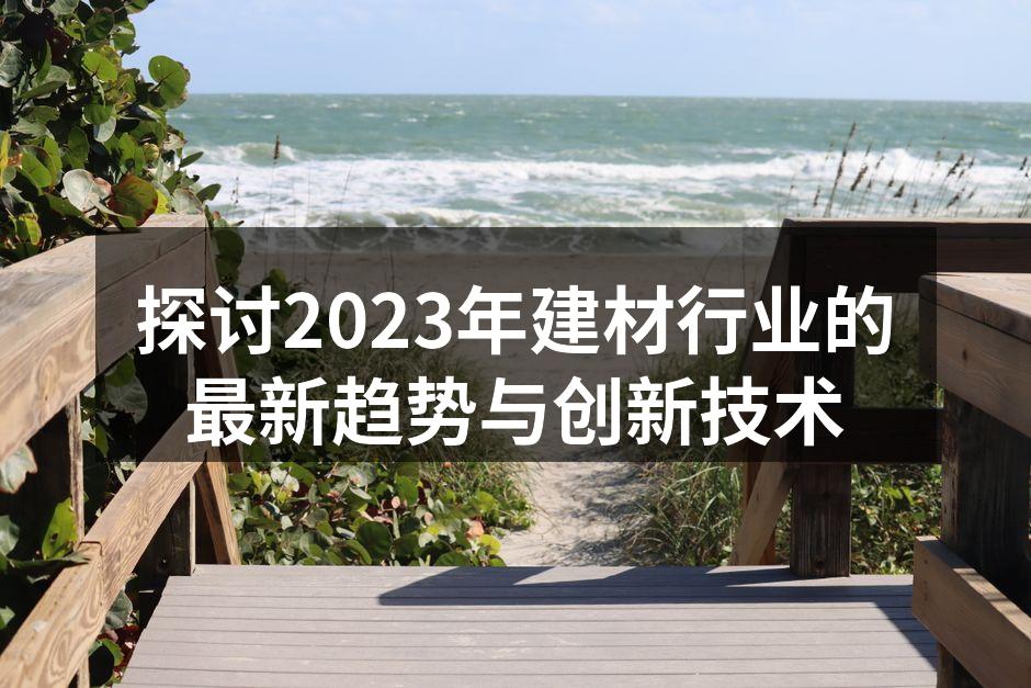 探讨2023年建材行业的最新趋势与创新技术